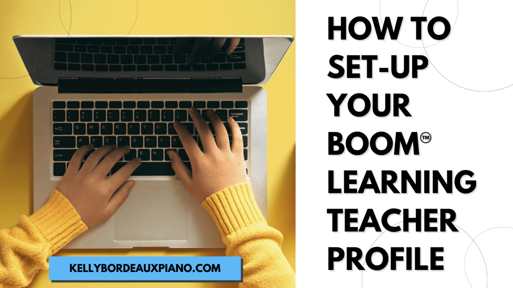 Text reads: How to Set-up Your Boom Learning Teacher Profile
Image of adult hands on a laptop computer keyboard
Website text reads kellybordeauxpiano.com